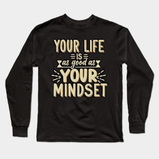 Your Life Is As Good As Your Mindset Long Sleeve T-Shirt